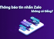 3 cách sửa lỗi thông báo tin nhắn Zalo không có tiếng siêu hiệu quả mà bạn nên thử